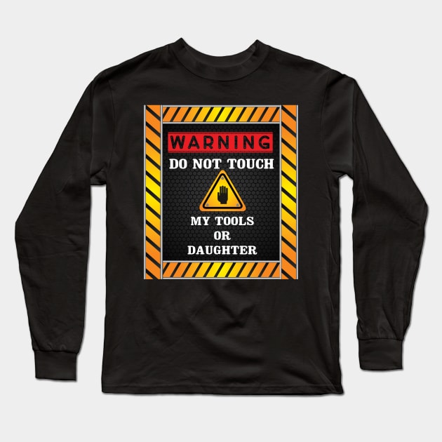 Warning Do Not Touch My Tools or Daughter Funny Dad Gift -  mechanic man father T-shirt -  repairman  gift - Long Sleeve T-Shirt by MaryMary